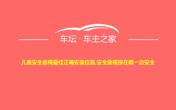 儿童安全座椅最佳正确安装位置,安全座椅按在哪一边安全