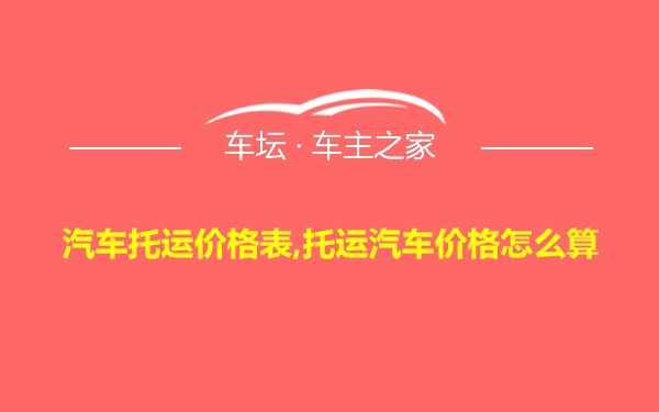 汽车托运价格表,托运汽车价格怎么算