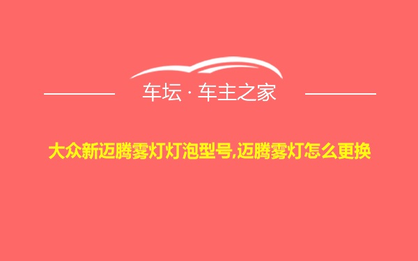 大众新迈腾雾灯灯泡型号,迈腾雾灯怎么更换