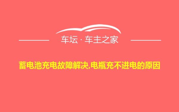 蓄电池充电故障解决,电瓶充不进电的原因