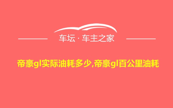 帝豪gl实际油耗多少,帝豪gl百公里油耗