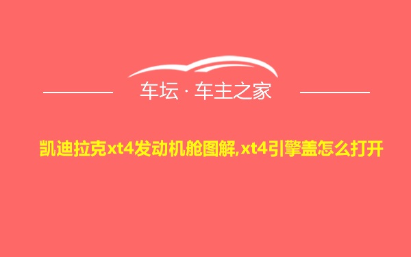 凯迪拉克xt4发动机舱图解,xt4引擎盖怎么打开