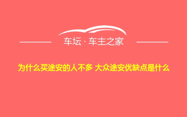 为什么买途安的人不多 大众途安优缺点是什么