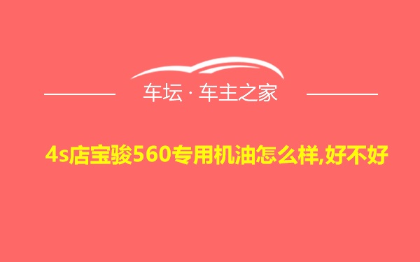 4s店宝骏560专用机油怎么样,好不好