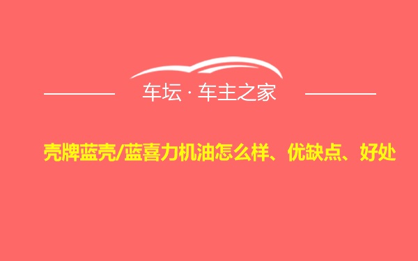 壳牌蓝壳/蓝喜力机油怎么样、优缺点、好处