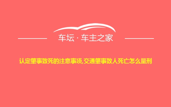 认定肇事致死的注意事项,交通肇事致人死亡怎么量刑