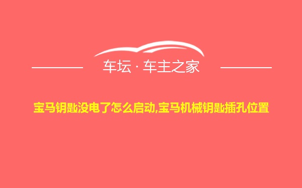 宝马钥匙没电了怎么启动,宝马机械钥匙插孔位置