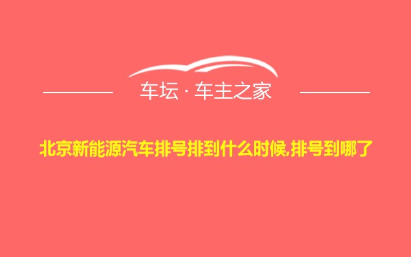 北京新能源汽车排号排到什么时候,排号到哪了