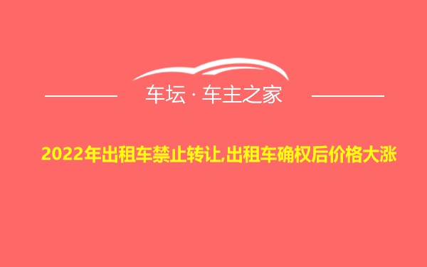 2022年出租车禁止转让,出租车确权后价格大涨