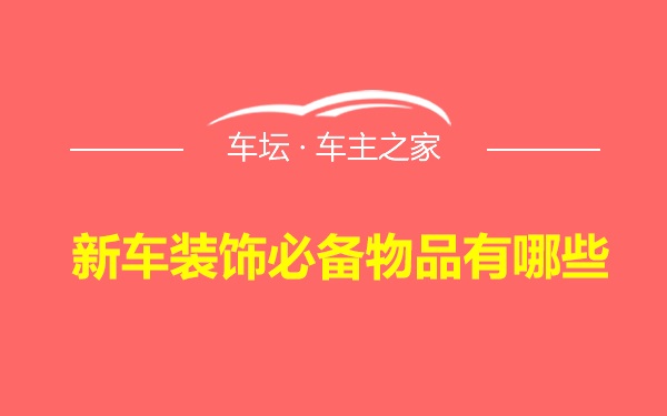 新车装饰必备物品有哪些