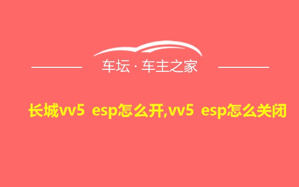 长城vv5 esp怎么开,vv5 esp怎么关闭