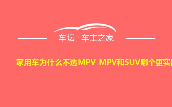 家用车为什么不选MPV MPV和SUV哪个更实用