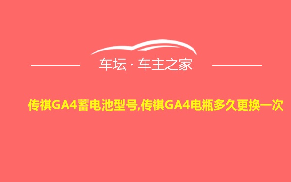 传祺GA4蓄电池型号,传祺GA4电瓶多久更换一次