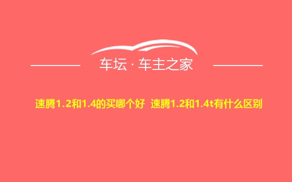 速腾1.2和1.4的买哪个好 速腾1.2和1.4t有什么区别