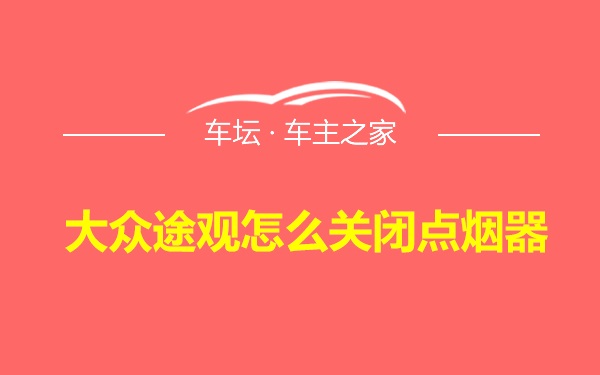 大众途观怎么关闭点烟器