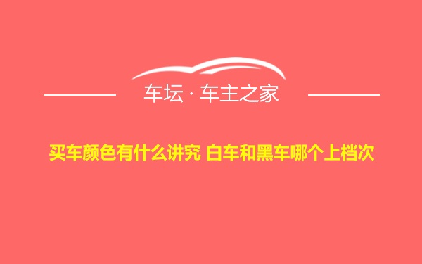 买车颜色有什么讲究 白车和黑车哪个上档次