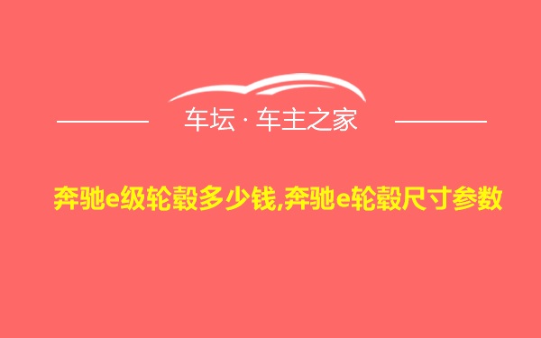 奔驰e级轮毂多少钱,奔驰e轮毂尺寸参数