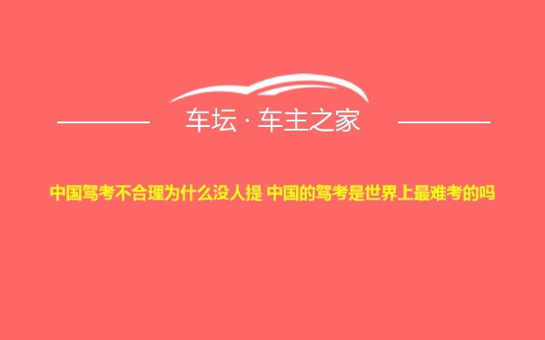 中国驾考不合理为什么没人提 中国的驾考是世界上最难考的吗