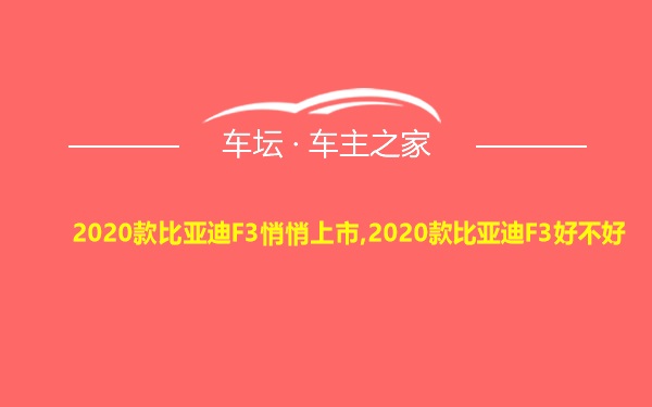 2020款比亚迪F3悄悄上市,2020款比亚迪F3好不好