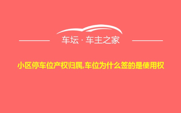 小区停车位产权归属,车位为什么签的是使用权