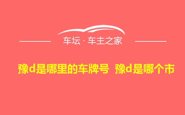 豫d是哪里的车牌号 豫d是哪个市