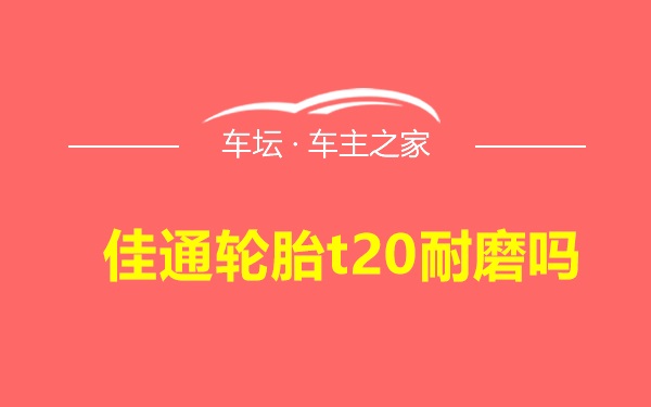 佳通轮胎t20耐磨吗