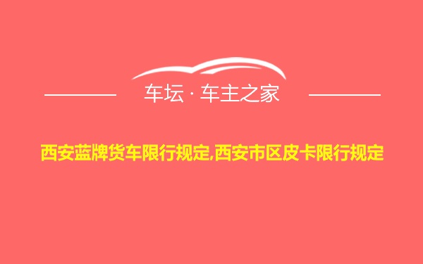 西安蓝牌货车限行规定,西安市区皮卡限行规定