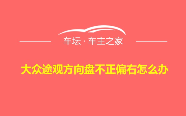 大众途观方向盘不正偏右怎么办