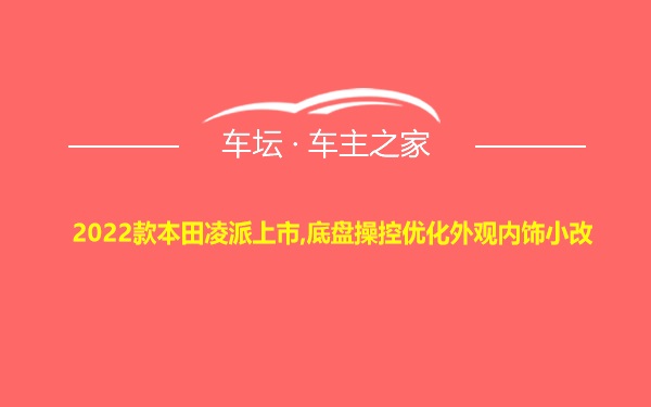 2022款本田凌派上市,底盘操控优化外观内饰小改