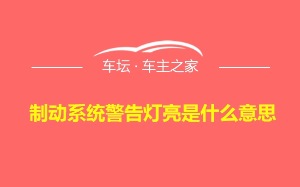 制动系统警告灯亮是什么意思