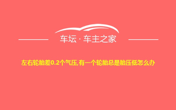 左右轮胎差0.2个气压,有一个轮胎总是胎压低怎么办