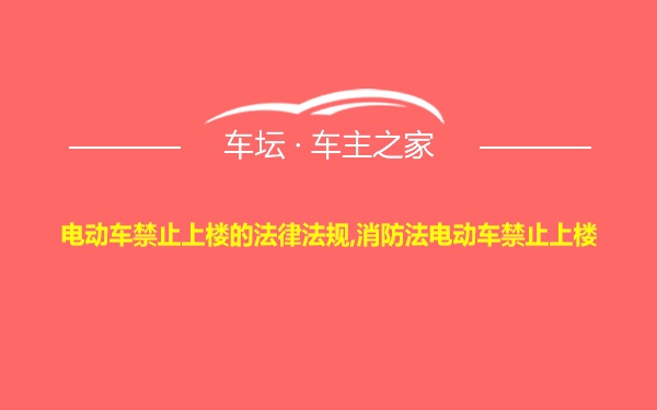 电动车禁止上楼的法律法规,消防法电动车禁止上楼