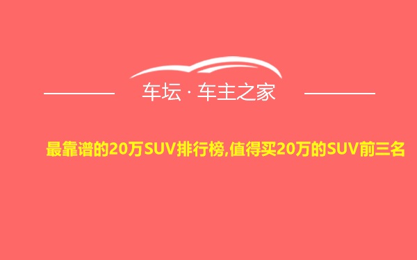 最靠谱的20万SUV排行榜,值得买20万的SUV前三名