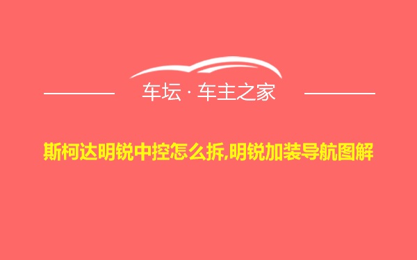 斯柯达明锐中控怎么拆,明锐加装导航图解