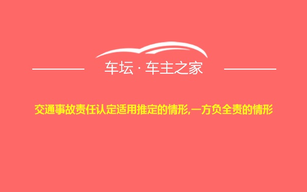 交通事故责任认定适用推定的情形,一方负全责的情形