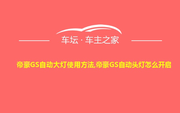 帝豪GS自动大灯使用方法,帝豪GS自动头灯怎么开启