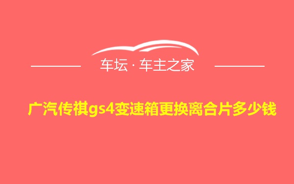 广汽传祺gs4变速箱更换离合片多少钱