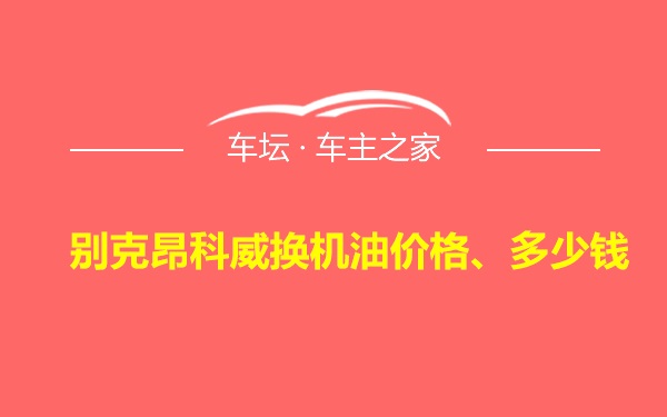 别克昂科威换机油价格、多少钱