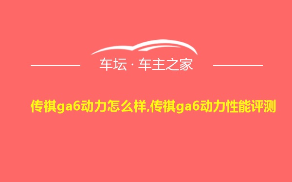 传祺ga6动力怎么样,传祺ga6动力性能评测