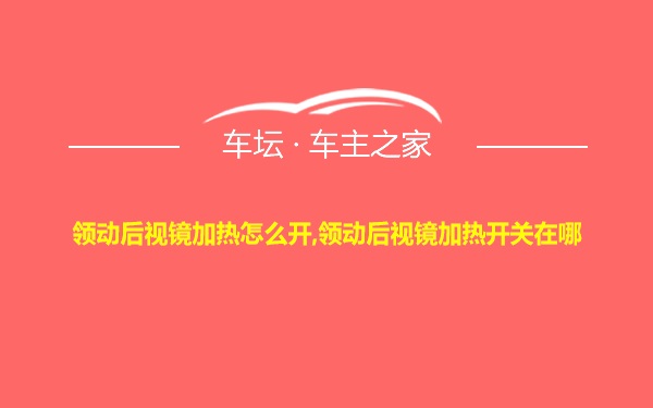 领动后视镜加热怎么开,领动后视镜加热开关在哪