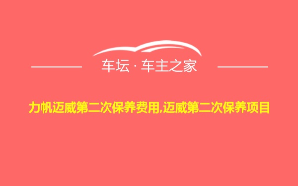 力帆迈威第二次保养费用,迈威第二次保养项目