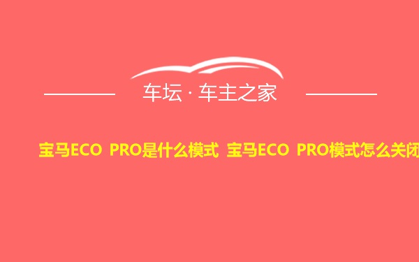 宝马ECO PRO是什么模式 宝马ECO PRO模式怎么关闭