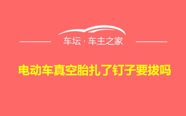 电动车真空胎扎了钉子要拔吗