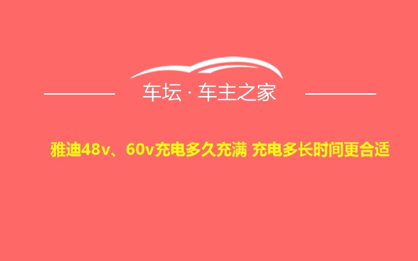 雅迪48v、60v充电多久充满 充电多长时间更合适