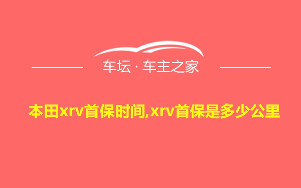 本田xrv首保时间,xrv首保是多少公里