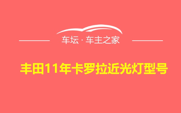 丰田11年卡罗拉近光灯型号