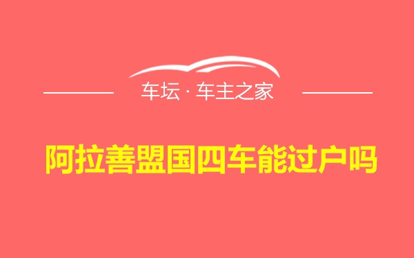 阿拉善盟国四车能过户吗