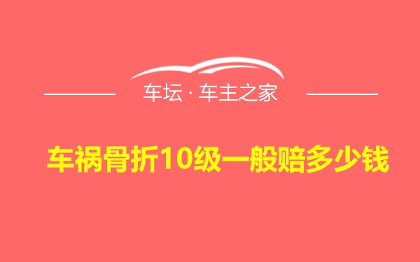 车祸骨折10级一般赔多少钱