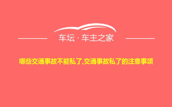 哪些交通事故不能私了,交通事故私了的注意事项