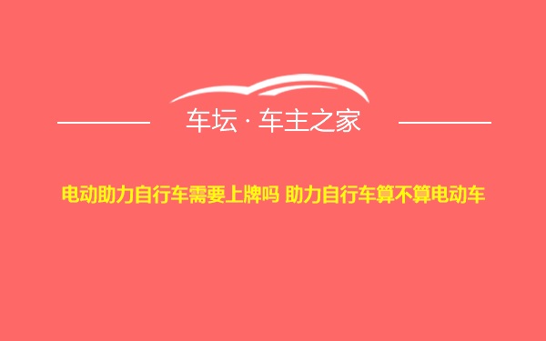 电动助力自行车需要上牌吗 助力自行车算不算电动车